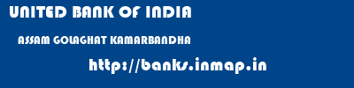 UNITED BANK OF INDIA  ASSAM GOLAGHAT KAMARBANDHA   banks information 